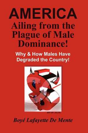 America Ailing from the Plague of Male Dominance! de Boye Lafayette De Mente