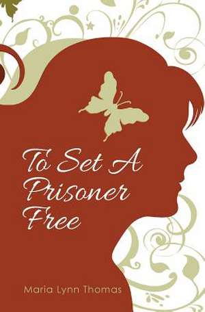 To Set a Prisoner Free de Maria Lynn Thomas