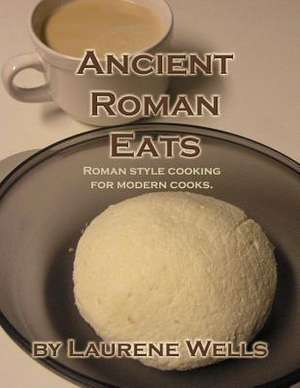 Ancient Roman Eats de Laurene R. Wells