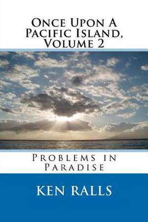 Once Upon a Pacific Island, Volume 2, Problems in Paradise de MR Carl Kenneth Ralls