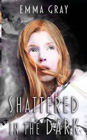 Shattered in the Dark de Emma Gray