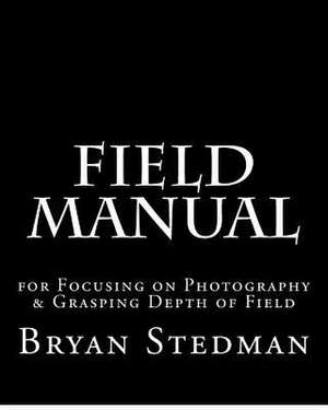 Field Manual for Focusing on Photography & Grasping Depth of Field de Bryan Serpa Stedman