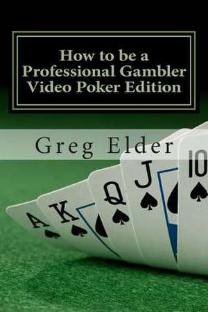 How to Be a Professional Gambler - Video Poker Edition de Greg Elder