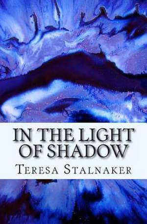 In the Light of Shadow de Teresa Stalnaker