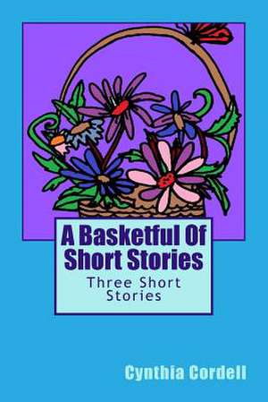 A Basketful of Short Stories de Cynthia Cordell