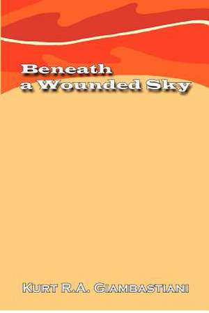 Beneath a Wounded Sky de Kurt R. A. Giambastiani