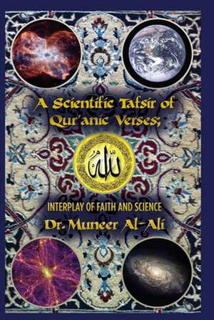 A Scientific Tafsir of Qur'anic Verses; Interplay of Faith and Science de Dr Muneer Al-Ali