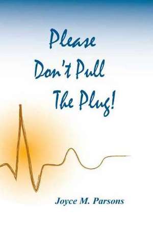 Please Don't Pull the Plug! de Joyce M. Parsons