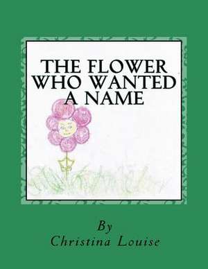 The Flower Who Wanted a Name de Christina Louise