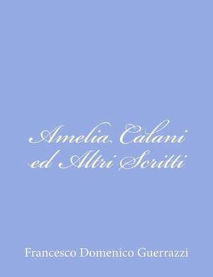 Amelia Calani Ed Altri Scritti de Francesco Domenico Guerrazzi