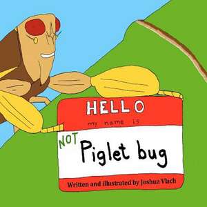 Hello, My Name Is Not Piglet Bug de Joshua J. Vlach