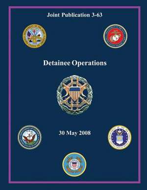 Detainee Operations (Joint Publication 3-63) de Chairman Of the Joint Chiefs of Staff