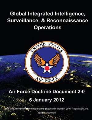 Global Integrated Intelligence, Surveillance, and Reconnaissance Operations - Air Force Doctrine Document (Afdd) 2-0 de Us Air Force