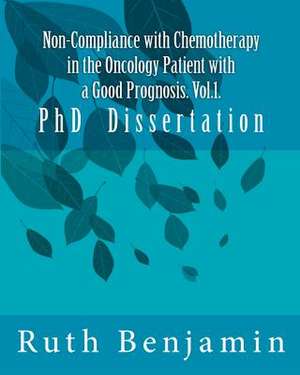 Non-Compliance with Chemotherapy in the Oncology Patient with a Good Prognosis. Vol.1. de Ruth V. N. Benjamin