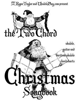 The Two Chord Christmas Songbook: Stop Your Stinkin' Thinkin' de M. Ryan Taylor