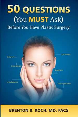 50 Questions (You Must Ask!) Before You Have Plastic Surgery de MD Facs Brenton B. Koch