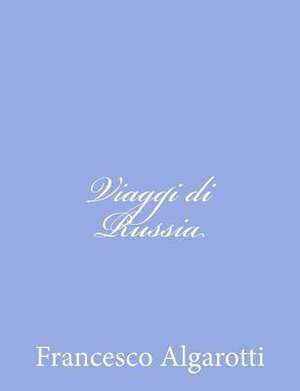 Viaggi Di Russia de Francesco Algarotti