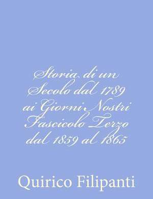 Storia Di Un Secolo Dal 1789 AI Giorni Nostri Fascicolo Terzo Dal 1859 Al 1865 de Quirico Filipanti