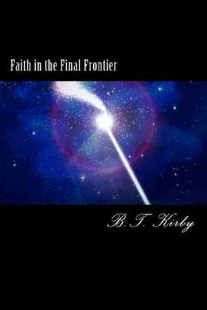 Faith in the Final Frontier de B. T. Kirby