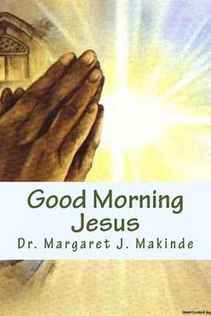 Good Morning Jesus de Margaret J. Makinde