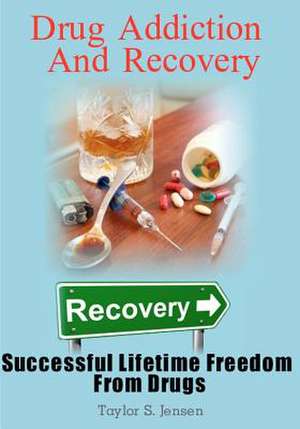 Drug Addiction and Recovery de Taylor S. Jensen