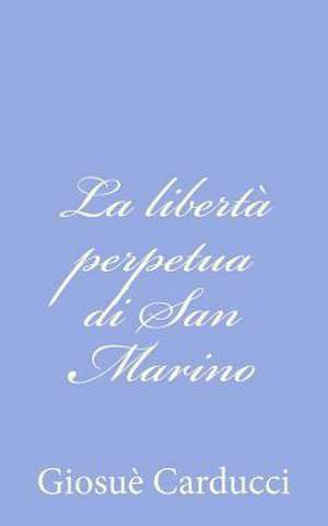 La Liberta Perpetua Di San Marino de Giosue Carducci