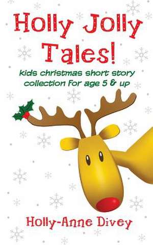 Holly Jolly Tales! - Kids Christmas Short Story Collection for Age 5 & Up de Holly-Anne Divey