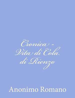 Cronica - Vita Di Cola Di Rienzo de Anonimo Romano