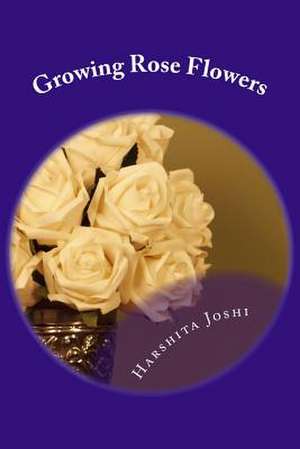 Growing Rose Flowers de Harshita Joshi