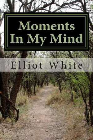 Moments in My Mind de MR Elliot J. White