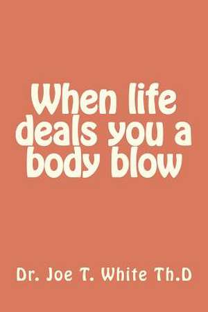 When Life Gives You a Body Blow de Joe T. White