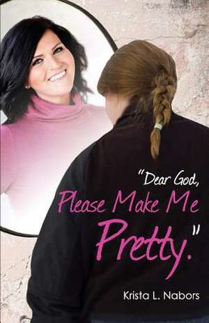 Dear God, Please Make Me Pretty de Krista L. Nabors