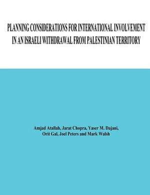 Planning Considerations for International Involvement in an Israeli Withdrawal from Palestinian Territory de Amjad Atallah