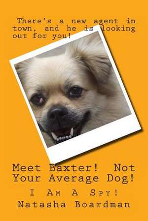 Meet Baxter! Not Your Average Dog! de Natasha Boardman