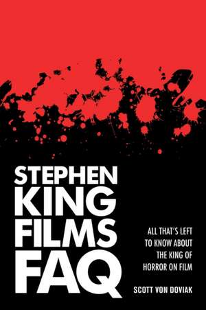 Stephen King Films FAQ: Everything Left to Know about the King of Horror on Film de Scott Von Doviak