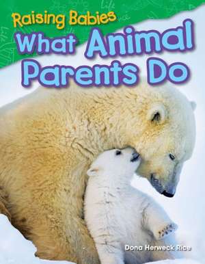 Raising Babies: What Animal Parents Do (Grade 1) de Dona Herweck Rice