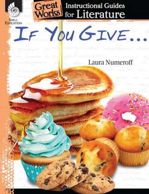 If You Give . . . Series Guide: An Instructional Guide for Literature de Tracy Pearce