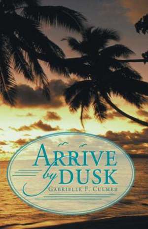 Arrive by Dusk de Gabrielle F. Culmer