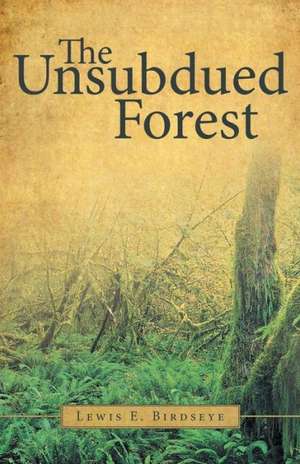 The Unsubdued Forest de Lewis E. Birdseye