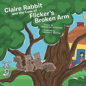 Claire Rabbit and the Case of Flicker's Broken Arm de Rebekah Anekwe