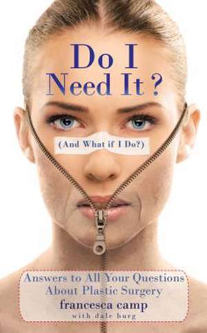 Do I Need It? (and What If I Do?): Answers to All Your Questions about Plastic Surgery de Francesca Camp Ph. D.