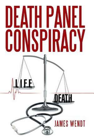 Death Panel Conspiracy de James Wendt