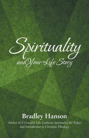 Spirituality and Your Life Story de Bradley Hanson