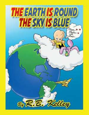 The Earth Is Round the Sky Is Blue de R. B. Kelley