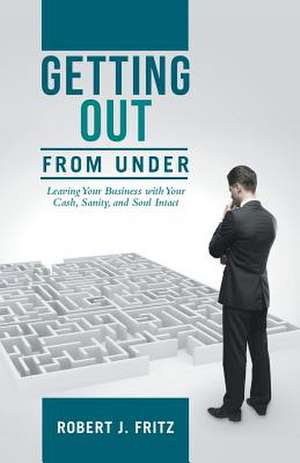 Getting Out from Under de Robert J. Fritz