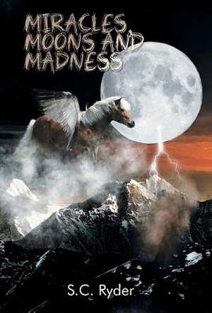 Miracles, Moons, and Madness de S. C. Ryder