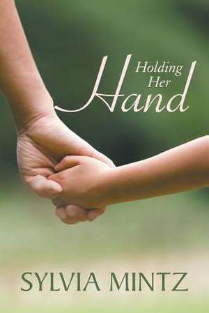 Holding Her Hand de Sylvia Mintz