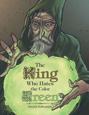 The King Who Hates the Color Green de Patrick Derespinis