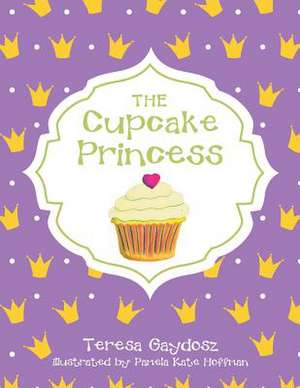 The Cupcake Princess de Teresa Gaydosz