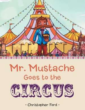 Mr. Mustache Goes to the Circus de Christopher Ford